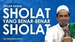 SHOLAT YANG BENAR-BENAR SHOLAT ITU BAGAIMANA ? | Gus Mukhlason Rosyid || Tayang Lagi