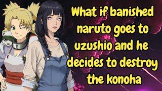 Part 1 What if banished naruto goes to uzushio and he decides to destroy the konoha / Naruto x Harem