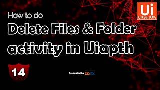 How to DELETE File & Folder using UiPath | EP - 14 | Knowledge of RPA