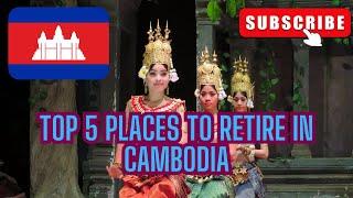 Retire in Paradise: Discovering the Top 5 Idyllic Places to Spend Your Golden Years in Cambodia