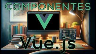 Vue - Qué es un componente y cómo se estructura