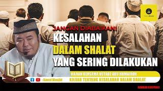 WAJIB TAHU! Kesalahan dalam Shalat yang Sering Dilakukan! simak kajian Ustadz Abu Humairoh