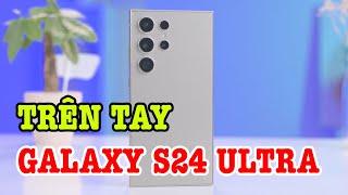 Trên tay Galaxy S24 Ultra tập trung AI, viền Titan, duy nhất có Snap 8 Gen 3