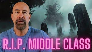 THE MIDDLE CLASS IS DONE R.I.P. - THE CATASTROPHIC DEATH OF THE MIDDLE CLASS AND SMALL BUSINESS