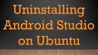 Uninstalling Android Studio on Ubuntu