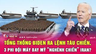 Thời sự quốc tế 3/10: Tổng thống Biden ra lệnh tàu chiến, 3 phi đội máy bay Mỹ “nghênh chiến” Iran?