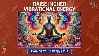 Raise Higher Vibrational Energy - Awaken Your Energy Field -  Elevate Your Mind, Body & Spirit