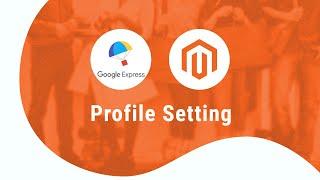 Google Express Magento Profile Settings by CedCommerce