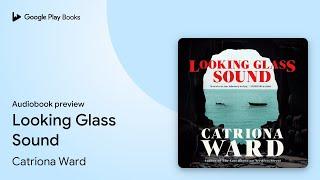 Looking Glass Sound by Catriona Ward · Audiobook preview