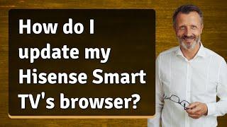How do I update my Hisense Smart TV's browser?