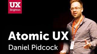 The Power of Atomic UX Research - Daniel Pidcock at UX Brighton 2018