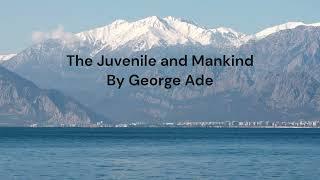 The Juvenile and Mankind: A Thought-Provoking Analysis by George Ade