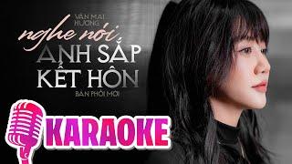 NGHE NÓI ANH SẮP KẾT HÔN RỒI (KARAOKE BẢN PHỐI MỚI) - VĂN MAI HƯƠNG || Tình yêu ta, tựa thơ ca