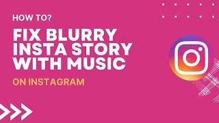 Why Does Music Make my Instagram Story Blurry - FIX !! Instagram Story