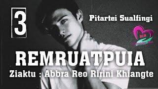 REMRUATPUIA - 3 (Last) || Ziaktu : Abbra Reo Ririni Khiangte(Pitartei Sualfingi)