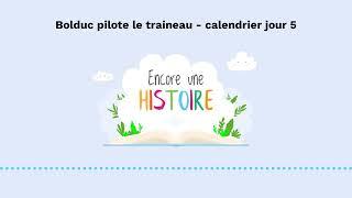 Bolduc pilote le traineau - calendrier jour 5 | Encore une histoire