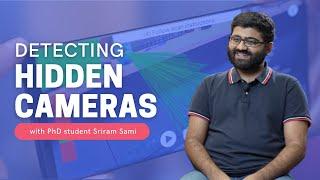 Detecting Hidden Cameras with PhD Student Sriram Sami