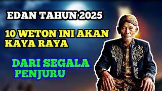 EDAN RAMALAN WETON TAHUN 2025 ‼️10 WETON YANG BAKAL KAYA RAYA DAN TAJIR MELINTIR DARI SEMUA PENJURU