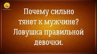 Сильное притяжение к человеку, к мужчине. Ловушка правильной девочки.