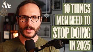 10 Things Men Need To STOP doing in 2025