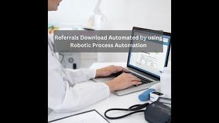 Automation of Referrals download process using RPA