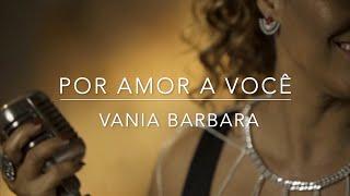 Vania Barbara - POR AMOR A VOCÊ (CLIPE)