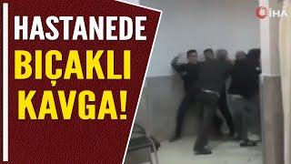 HASTANEDE BIÇAKLI KAVGA!