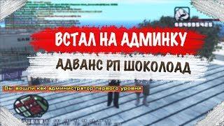 GTA SAMP | Я СТАЛ АДМИНИСТРАТОРОМ НА ADVANCE RP CHOCOLATE! АДМИН БУДНИ НАЧАЛО.