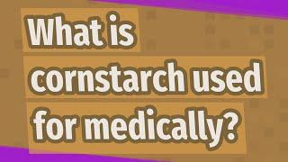 What is cornstarch used for medically?