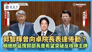 20240702【龍介質詢】郭智輝曾向卓院長表達倦勤？賴清德延攬郭部長是希望突破反核神主牌｜謝龍介