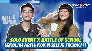 SOLO EVENT X BATTLE OF SCHOOL - SEKOLAH ARTIS KOK NGELIVE TIKTOK? NGAPAIN YA KIRA-KIRA???