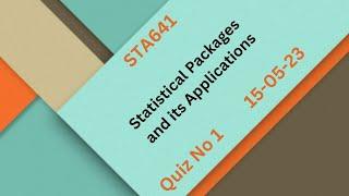 STA641 Statistical Packages and its Applications Quiz No 1