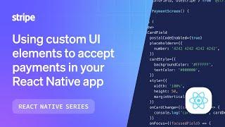 Using Stripe’s custom UI elements to accept payments in your React Native app