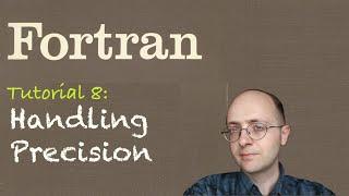 [Fortran Tuto 8] Handling Precision