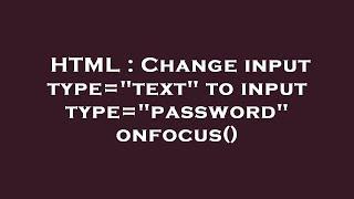 HTML : Change input type="text" to input type="password" onfocus()