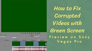 How to Fix Corrupted Videos with Green Screen Preview on Sony Vegas Pro 2020