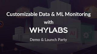 Customizable Data & ML Monitoring with WhyLabs [Demo + Launch Party!]