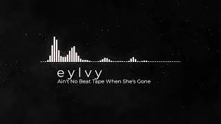 e y l v y - ain't no beet tape when she's gone