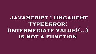 JavaScript : Uncaught TypeError: (intermediate value)(...) is not a function