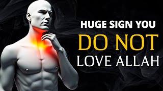 HUGE SIGN THAT YOU DO NOT LOVE ALLAH