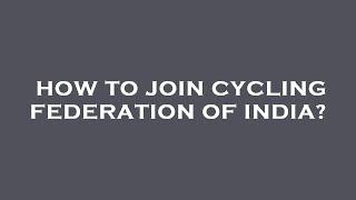 How to join cycling federation of india?