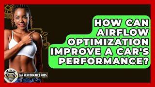 How Can Airflow Optimization Improve a Car's Performance? - Car Performance Pros