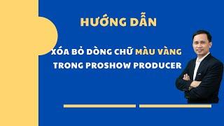 Xóa bỏ chữ màu vàng trong Proshow Producer