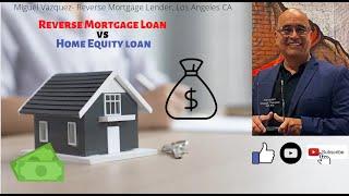 Reverse Mortgages VS Home Equity Loan
