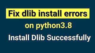 Fix dlib install errors for Python 3.8 | Install dlib for Python 3.8 | Machine Learning