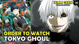 HOW TO WATCH TOKYO GHOUL IN ORDER? - Order to watch Tokyo Ghoul