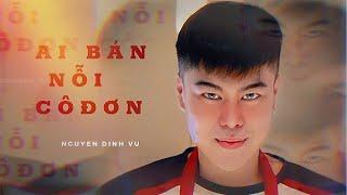 OFFICIAL MV | AI BÁN NỖI CÔ ĐƠN | NGUYỄN ĐÌNH VŨ