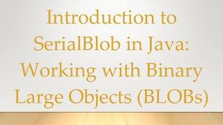 Introduction to SerialBlob in Java: Working with Binary Large Objects (BLOBs)