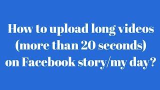 How to upload long videos on facebook story / my day Can't upload above 20 seconds video on facebook