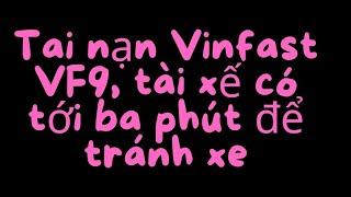 Tai nạn Vinfast VF9, tài xế có tới ba phút để tránh xe